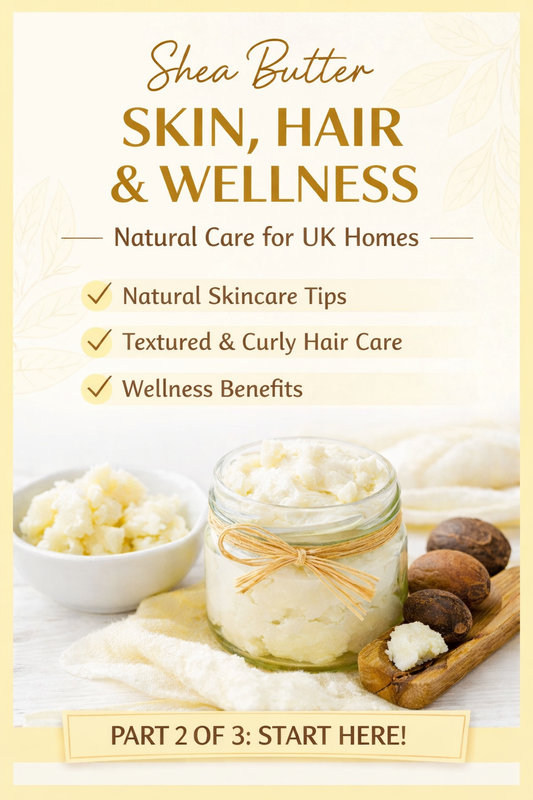 Shea Butter for Skin, Hair & Wellness (Part 2): Natural Care for UK Homes