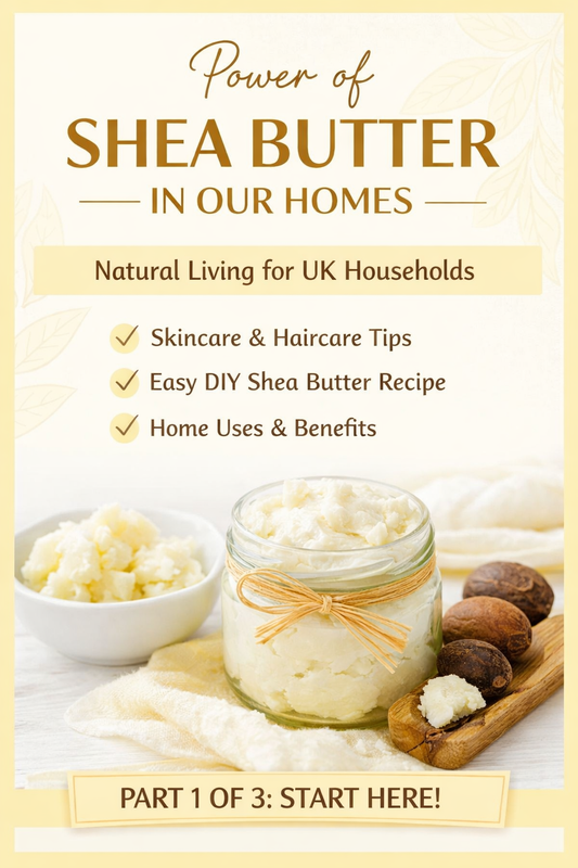 Power of Shea Butter in Our Homes (Part 1): Natural Living for UK Households